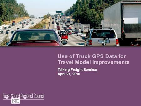 Use of Truck GPS Data for Travel Model Improvements Talking Freight Seminar April 21, 2010.