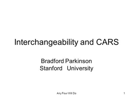Any Four Will Do1 Interchangeability and CARS Bradford Parkinson Stanford University.