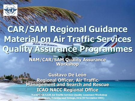 CAR/SAM Regional Guidance Material on Air Traffic Services Quality Assurance Programmes NAM/CAR/SAM Quality Assurance Workshop Gustavo De León Regional.