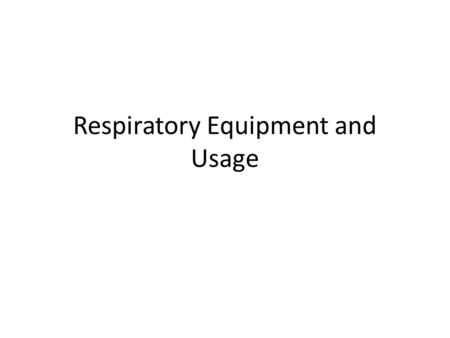 Respiratory Equipment and Usage. Bag Valve Mask: used on patients that are not breathing or need assistance Can attach to oxygen to provide high concentration.