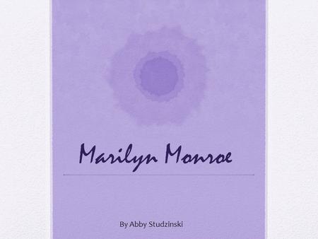 Marilyn Monroe By Abby Studzinski. Family & Early Life Born in June 1926 as Norma Jeane Mortenson Her mom was unfit to care for her, she was in foster.