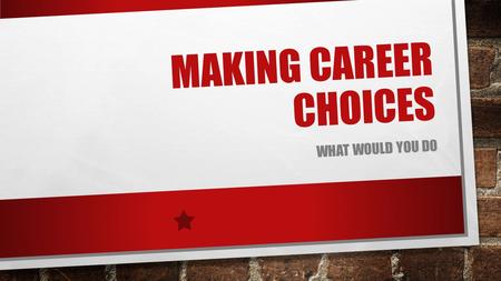 MAKING CAREER CHOICES WHAT WOULD YOU DO. ANNE BENSON Anne is a senior in high school. She has a 2.5 GPA (out of 4.0) She is unusual in that she has two.