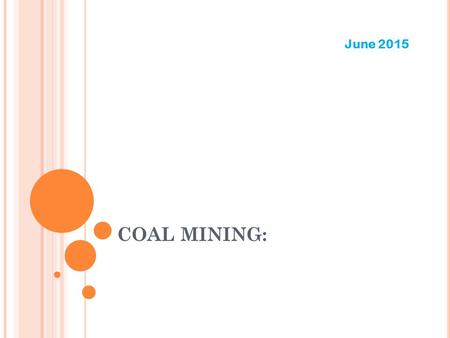 COAL MINING: June 2015. FOUR WAYS TO EXTRACT MINERALS: DRIFT Most common Follows the vein and typically slopes upward SLOPE Lateral cut into the earth.