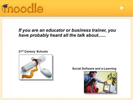 If you are an educator or business trainer, you have probably heard all the talk about...... 21 st Century Schools Social Software and e-Learning 