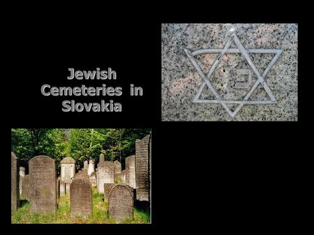 Jewish Cemeteries in Slovakia. 693 identified Jewish cemeteries have been preserved in Slovakia. Unfortunately, many of them have been desecrated and.