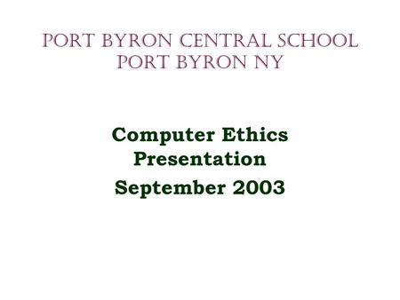 Port Byron Central School Port Byron NY Computer Ethics Presentation September 2003.