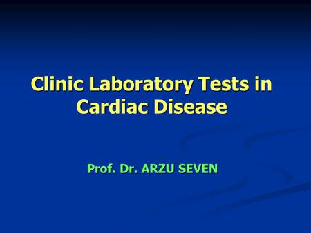 Clinic Laboratory Tests in Cardiac Disease Prof. Dr. ARZU SEVEN.