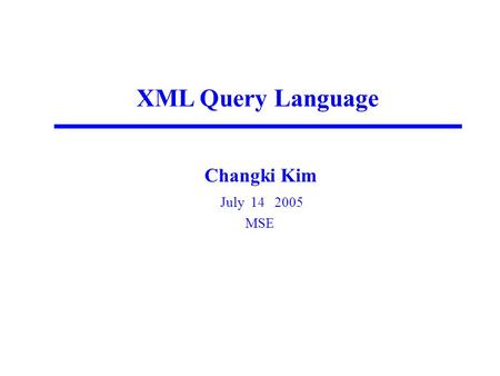 XML Query Language Changki Kim July 14 2005 MSE. 2 2 Contents  Introduction  XQuery Data Model  XQuery Expression Types  Implementations of XQuery.