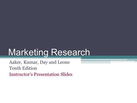 Marketing Research Aaker, Kumar, Day and Leone Tenth Edition Instructor’s Presentation Slides.