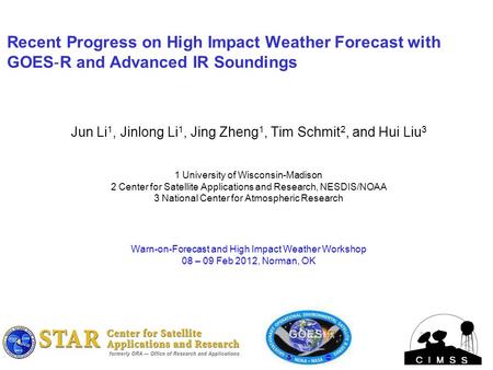 Recent Progress on High Impact Weather Forecast with GOES ‐ R and Advanced IR Soundings Jun Li 1, Jinlong Li 1, Jing Zheng 1, Tim Schmit 2, and Hui Liu.