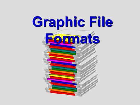 Graphic File Formats. Objectives Understand the difference between two major categories of computer graphic images Investigate the differences between.
