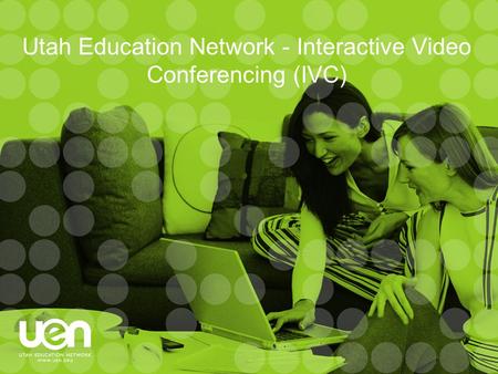 Utah Education Network - Interactive Video Conferencing (IVC)