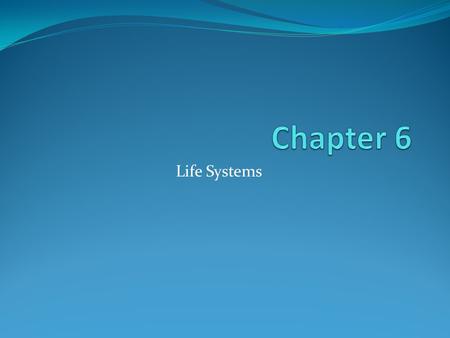 Chapter 6 Life Systems.