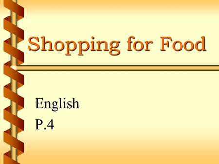 Shopping for Food EnglishP.4 Author List b Information Collecting b Content Writing b Graphic Designing b Presentation b Tina and Cynthia.
