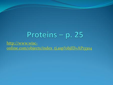 Proteins – p. 25 http://www.wisc-online.com/objects/index_tj.asp?objID=AP13304.