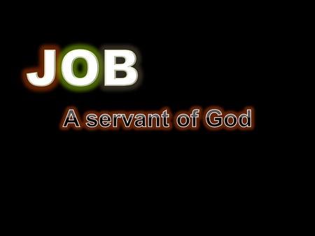 Job 1:8 “Then the LORD said to Satan, Have you considered My servant Job, that there is none like him on the earth, a blameless and upright man, one.