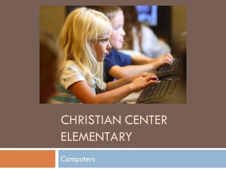 CHRISTIAN CENTER ELEMENTARY Computers. Computer Lab Update  Updates to our computer lab will be happening mid-February (during President’s Day Break).