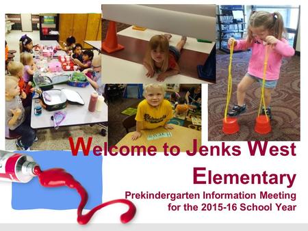 L/O/G/O W elcome to J enks W est E lementary Prekindergarten Information Meeting for the 2015-16 School Year.