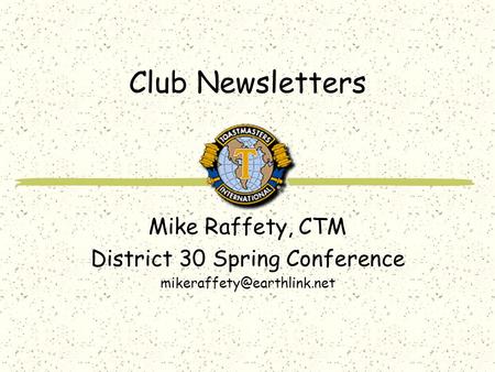 Club Newsletters Mike Raffety, CTM District 30 Spring Conference