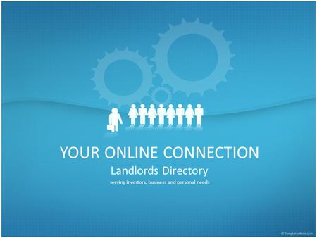 YOUR ONLINE CONNECTION Landlords Directory serving investors, business and personal needs.