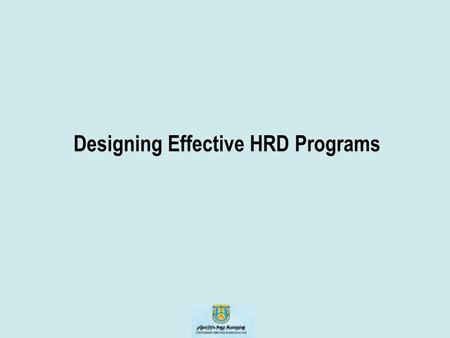 Designing Effective HRD Programs. Phase One: Needs Assessment Should be completed before you start Phase Two You know: – Where training is needed – What.