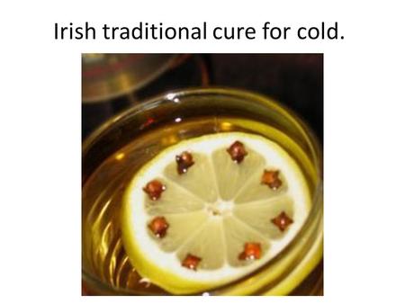Irish traditional cure for cold.. Hot Toddy A hot toddy is soothing for those who are feeling achy and congested, and its warmth and alcohol content will.