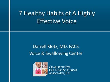 7 Healthy Habits of A Highly Effective Voice Darrell Klotz, MD, FACS Voice & Swallowing Center.