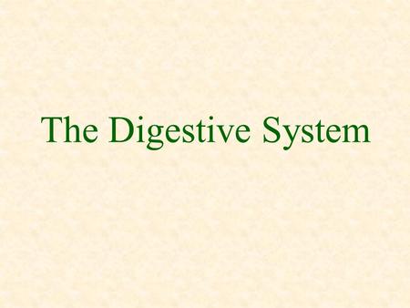 The Digestive System. Learning Objectives List the three types of digestive systems for animals. Describe the function of the digestive system. Name the.