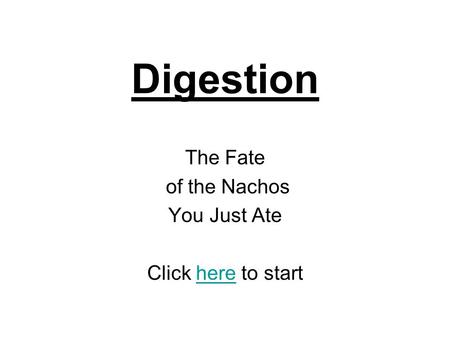 Digestion The Fate of the Nachos You Just Ate Click here to starthere.