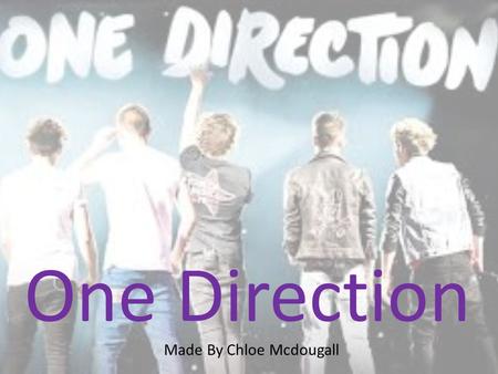 One Direction Made By Chloe Mcdougall. X Factor 5 boys. Started their career on The X Factor. Mentor: Simon Cowell.