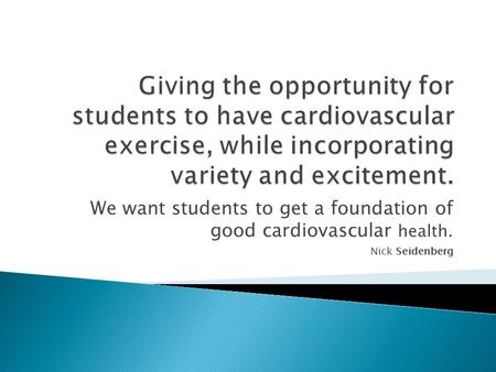 We want students to get a foundation of good cardiovascular health. Nick Seidenberg.