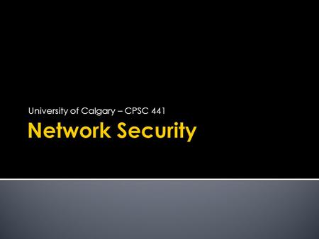 University of Calgary – CPSC 441.  The field of network security is about:  how bad guys can attack computer networks  how we can defend networks against.