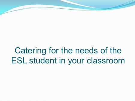 Catering for the needs of the ESL student in your classroom.