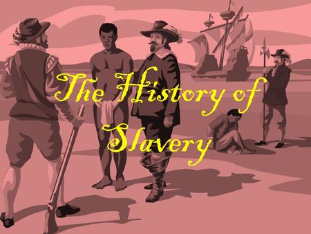 The History of Slavery. Slavery is a VERY old practice, and although most people in America think of the enslavement of black Africans when the word “slavery”