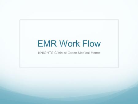 EMR Work Flow KNIGHTS Clinic at Grace Medical Home.