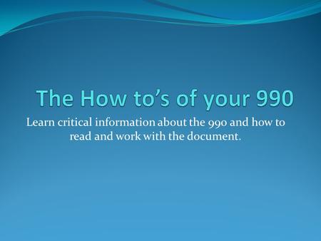 Learn critical information about the 990 and how to read and work with the document.