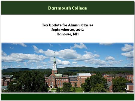 Tax Update for Alumni Classes September 29, 2012 Hanover, NH Dartmouth College.
