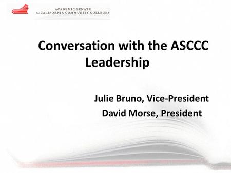 Conversation with the ASCCC Leadership Julie Bruno, Vice-President David Morse, President.