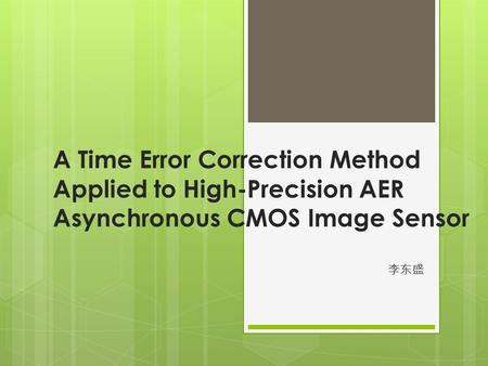 A Time Error Correction Method Applied to High-Precision AER Asynchronous CMOS Image Sensor 李东盛.