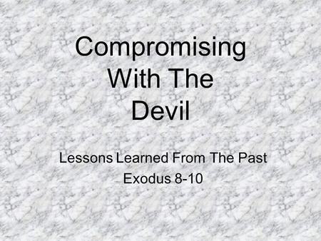 Compromising With The Devil Lessons Learned From The Past Exodus 8-10.