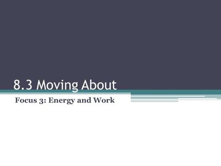 8.3 Moving About Focus 3: Energy and Work. Outcomes 26. Define the law of conservation of energy 27. Identify that a moving object possesses kinetic energy.