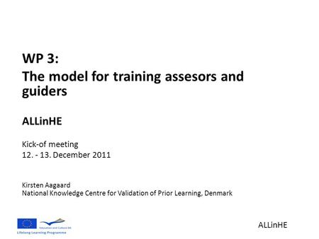 WP 3: The model for training assesors and guiders ALLinHE Kick-of meeting 12. - 13. December 2011 Kirsten Aagaard National Knowledge Centre for Validation.