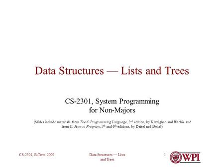 Data Structures — Lists and Trees CS-2301, B-Term 20091 Data Structures — Lists and Trees CS-2301, System Programming for Non-Majors (Slides include materials.