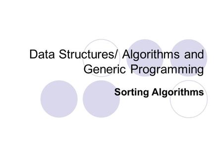 Data Structures/ Algorithms and Generic Programming Sorting Algorithms.
