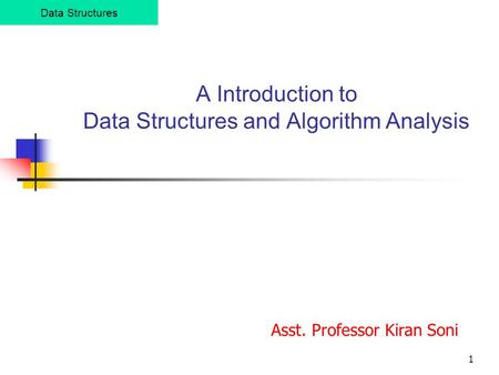 1 A Introduction to Data Structures and Algorithm Analysis Data Structures Asst. Professor Kiran Soni.
