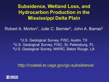 Subsidence, Wetland Loss, and Hydrocarbon Production in the Mississippi Delta Plain Robert A. Morton 1, Julie C. Bernier 2, John A. Barras 3 1 U.S. Geological.