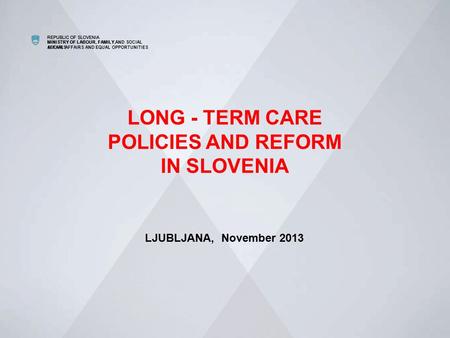 REPUBLIC OF SLOVENIA MINISTRY OF LABOUR, FAMILY AND SOCIAL AFFAIRS REPUBLIC OF SLOVENIA MINISTRY OF LABOUR, FAMILY, SOCIAL AFFAIRS AND EQUAL OPPORTUNITIES.