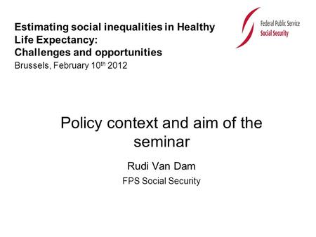 Estimating social inequalities in Healthy Life Expectancy: Challenges and opportunities Brussels, February 10 th 2012 Policy context and aim of the seminar.