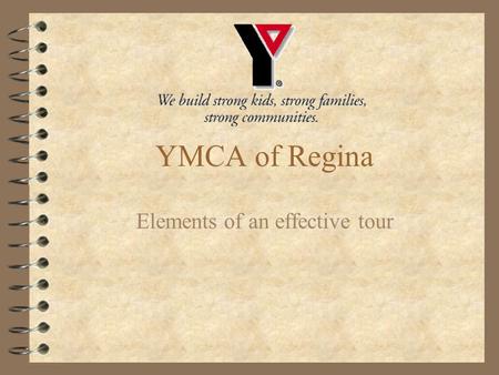 YMCA of Regina Elements of an effective tour. Step 1 - Introduction 4 Friendly Greeting 4 Introduce yourself 4 Personalize your tour - ask questions 4.