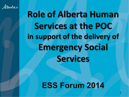 Role of Alberta Human Services at the POC in support of the delivery of Emergency Social Services ESS Forum 2014 1.